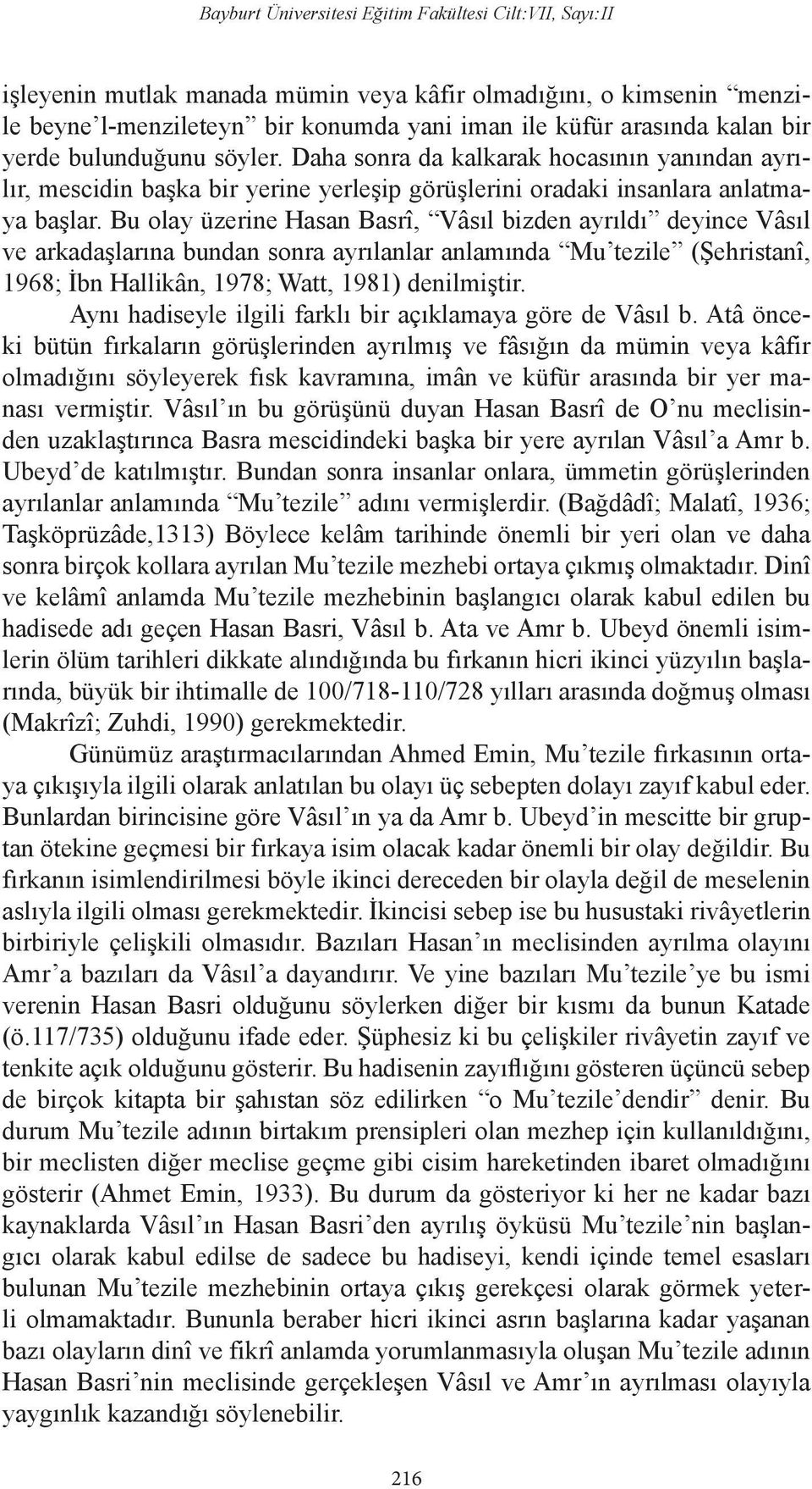 Bu olay üzerine Hasan Basrî, Vâsıl bizden ayrıldı deyince Vâsıl ve arkadaşlarına bundan sonra ayrılanlar anlamında Mu tezile (Şehristanî, 1968; İbn Hallikân, 1978; Watt, 1981) denilmiştir.