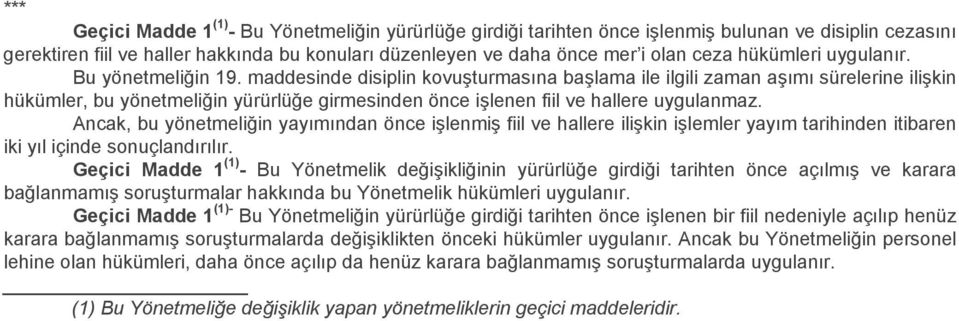 maddesinde disiplin kovuşturmasına başlama ile ilgili zaman aşımı sürelerine ilişkin hükümler, bu yönetmeliğin yürürlüğe girmesinden önce işlenen fiil ve hallere uygulanmaz.