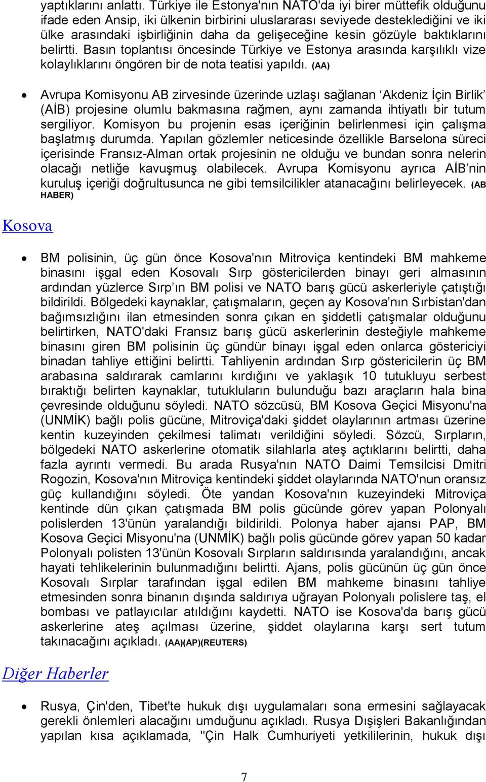 gözüyle baktıklarını belirtti. Basın toplantısı öncesinde Türkiye ve Estonya arasında karşılıklı vize kolaylıklarını öngören bir de nota teatisi yapıldı.