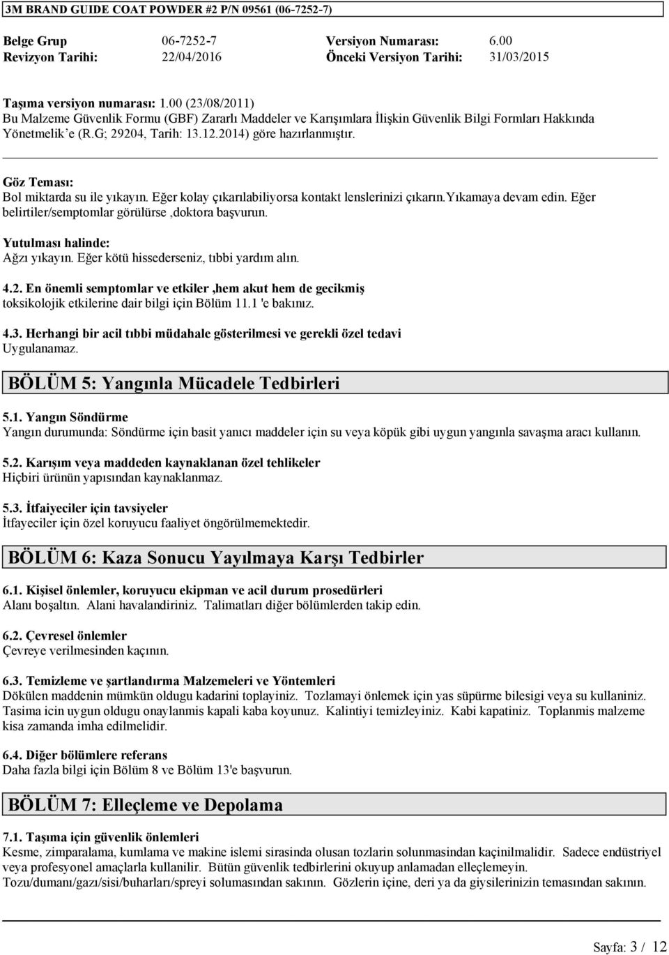 1 'e bakınız. 4.3. Herhangi bir acil tıbbi müdahale gösterilmesi ve gerekli özel tedavi. BÖLÜM 5: Yangınla Mücadele Tedbirleri 5.1. Yangın Söndürme Yangın durumunda: Söndürme için basit yanıcı maddeler için su köpük gibi uygun yangınla savaşma aracı kullanın.