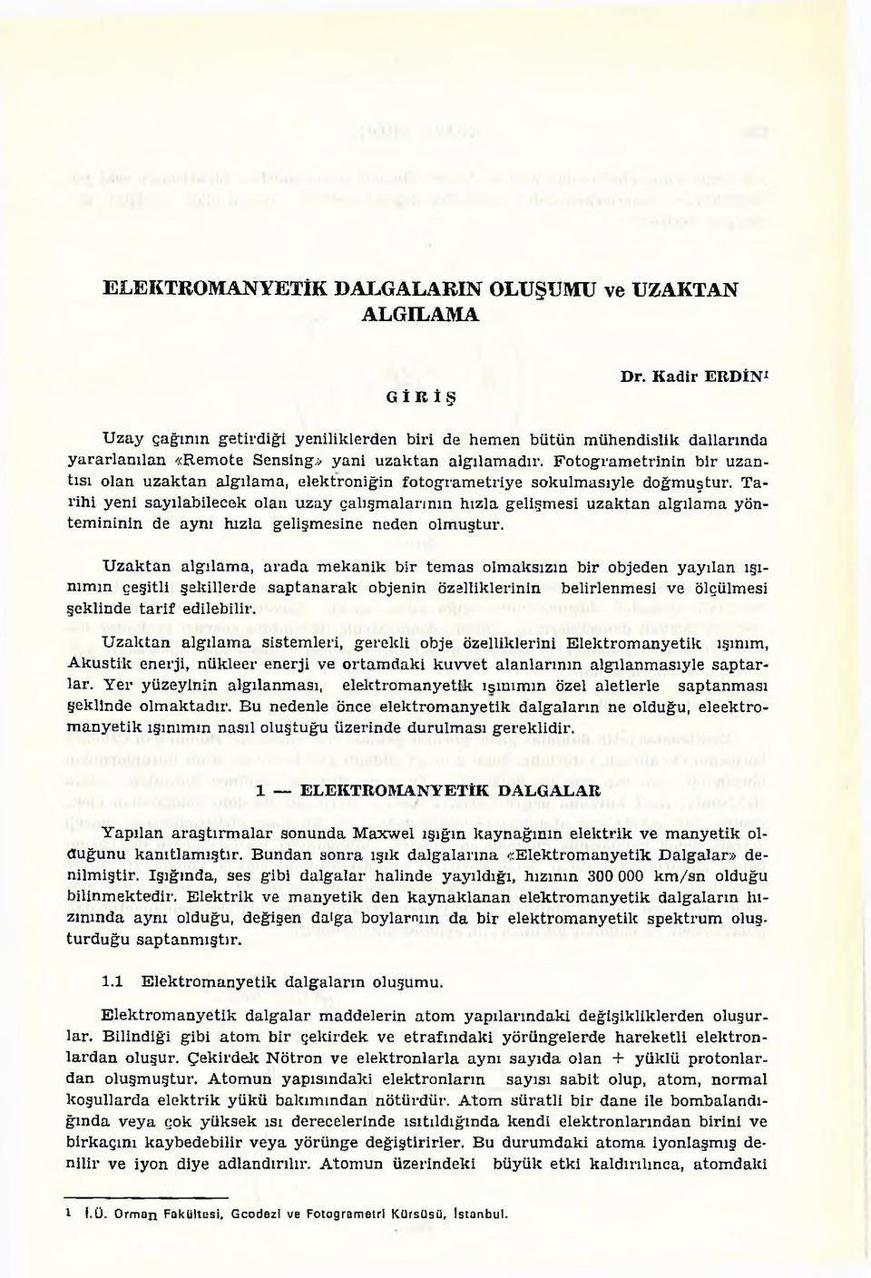 F o to g ra m e trin in b ir u zan tısı olan u z a k ta n algılam a, elektroniğin fo to g ram e triy e sokulm asıyle doğm uştur.