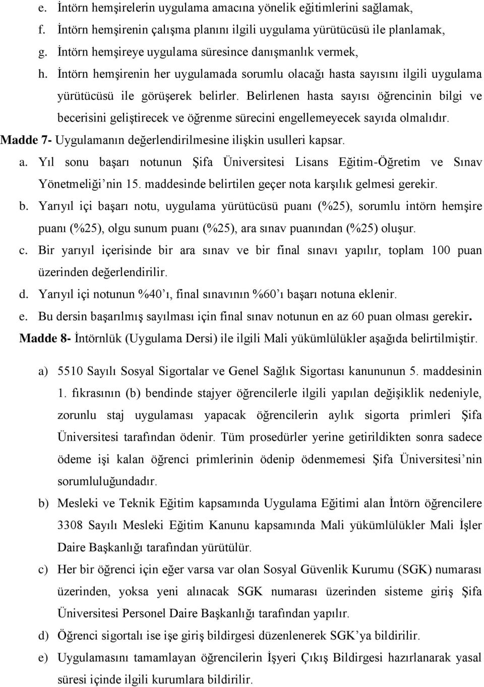 Belirlenen hasta sayısı öğrencinin bilgi ve becerisini geliştirecek ve öğrenme sürecini engellemeyecek sayıda olmalıdır. Madde 7- Uygulamanın değerlendirilmesine ilişkin usulleri kapsar. a.