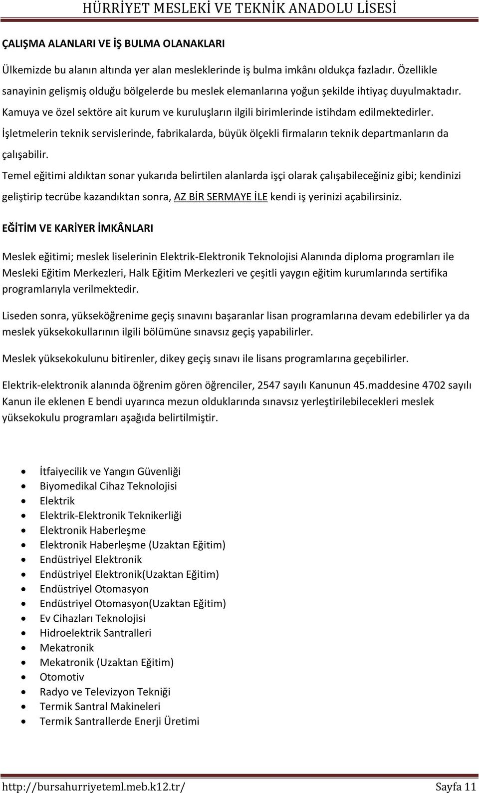 Kamuya ve özel sektöre ait kurum ve kuruluşların ilgili birimlerinde istihdam edilmektedirler.