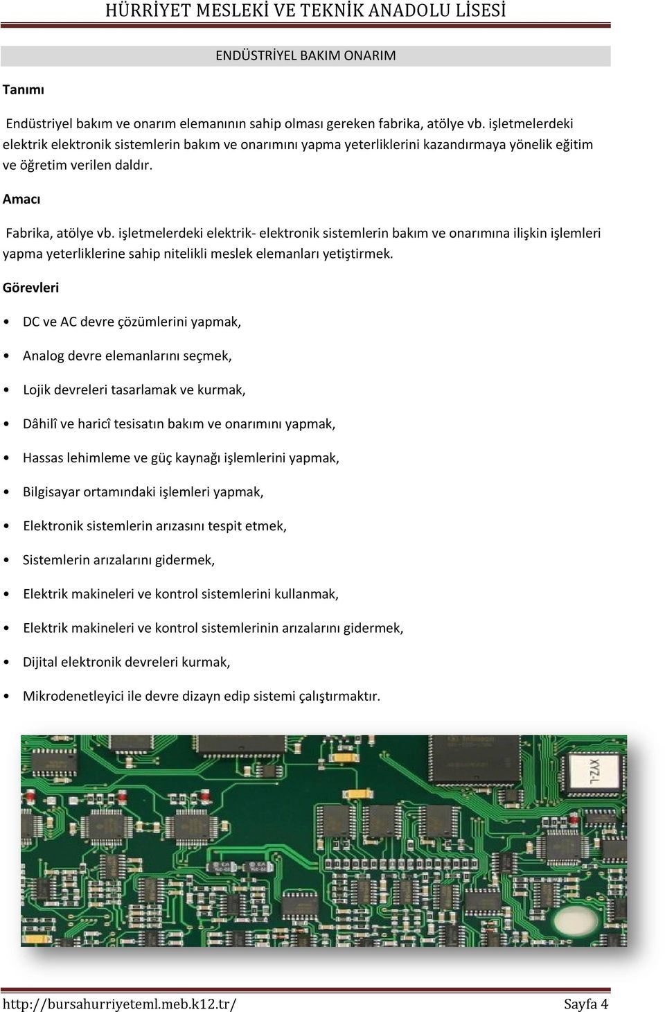 işletmelerdeki elektrik- elektronik sistemlerin bakım ve onarımına ilişkin işlemleri yapma yeterliklerine sahip nitelikli meslek elemanları yetiştirmek.