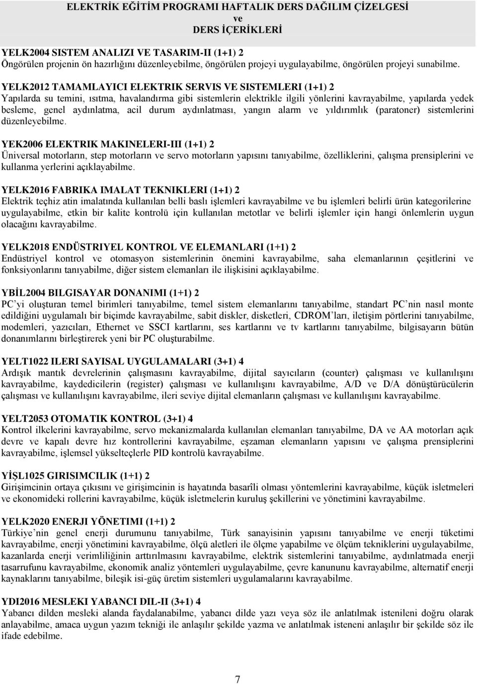 YELK01 TAMAMLAYICI ELEKTRIK SERVIS VE SISTEMLERI (1+1) Yapılarda su temini, ısıtma, havalandırma gibi sistemlerin elektrikle ilgili yönlerini kavrayabilme, yapılarda yedek besleme, genel aydınlatma,