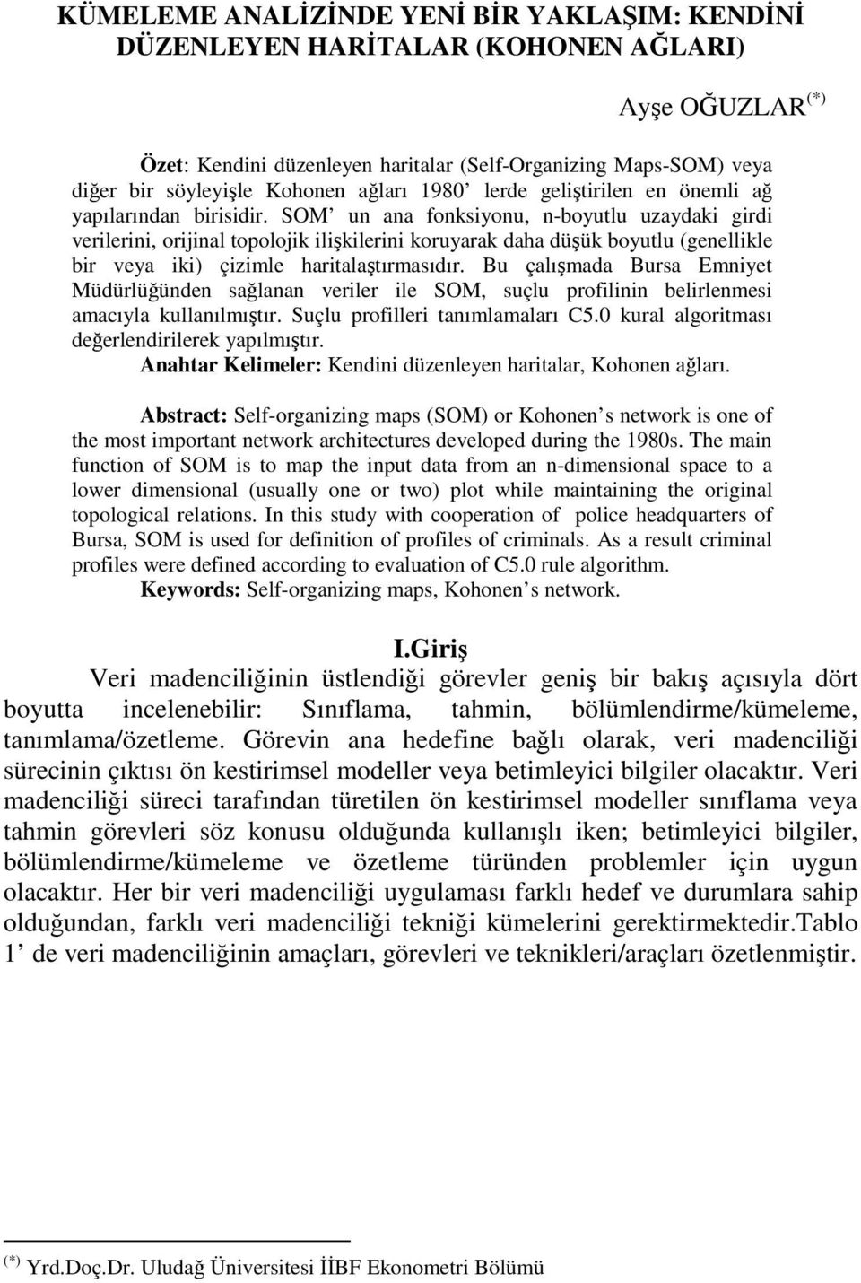 SOM un ana fonksiyonu, n-boyutlu uzaydaki girdi verilerini, orijinal topolojik ilikilerini koruyarak daha düük boyutlu (genellikle bir veya iki) çizimle haritalatırmasıdır.