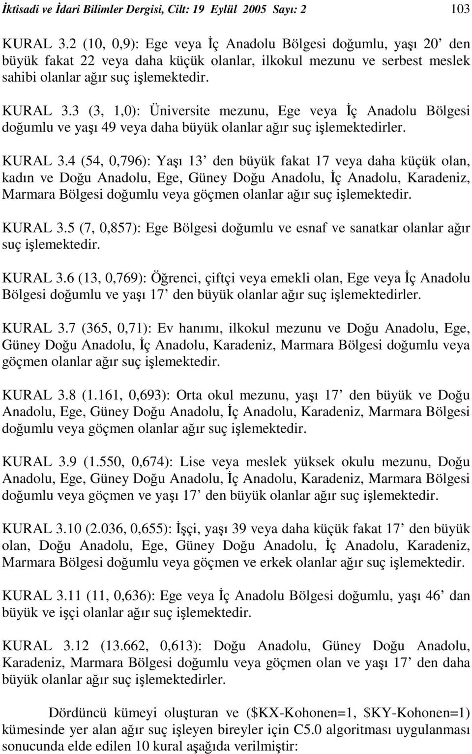 3 (3, 1,0): Üniversite mezunu, Ege veya ç Anadolu Bölgesi doumlu ve yaı 49 veya daha büyük olanlar aır suç ilemektedirler. KURAL 3.