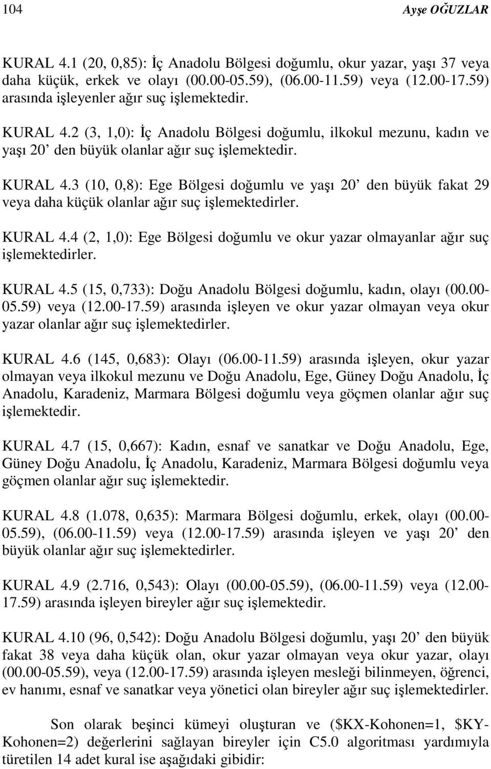 KURAL 4.4 (2, 1,0): Ege Bölgesi doumlu ve okur yazar olmayanlar aır suç ilemektedirler. KURAL 4.5 (15, 0,733): Dou Anadolu Bölgesi doumlu, kadın, olayı (00.00-05.59) veya (12.00-17.