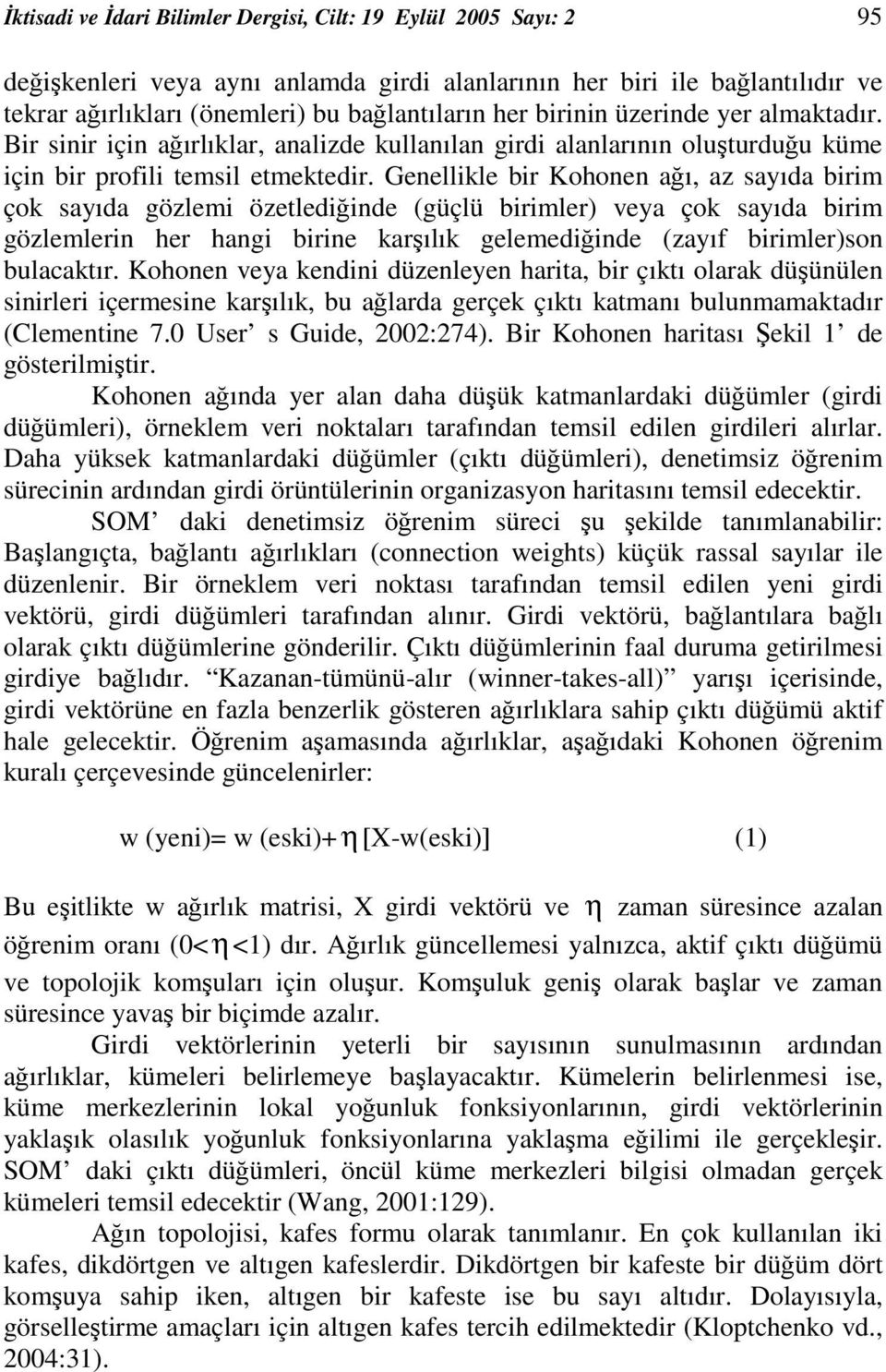 Genellikle bir Kohonen aı, az sayıda birim çok sayıda gözlemi özetlediinde (güçlü birimler) veya çok sayıda birim gözlemlerin her hangi birine karılık gelemediinde (zayıf birimler)son bulacaktır.