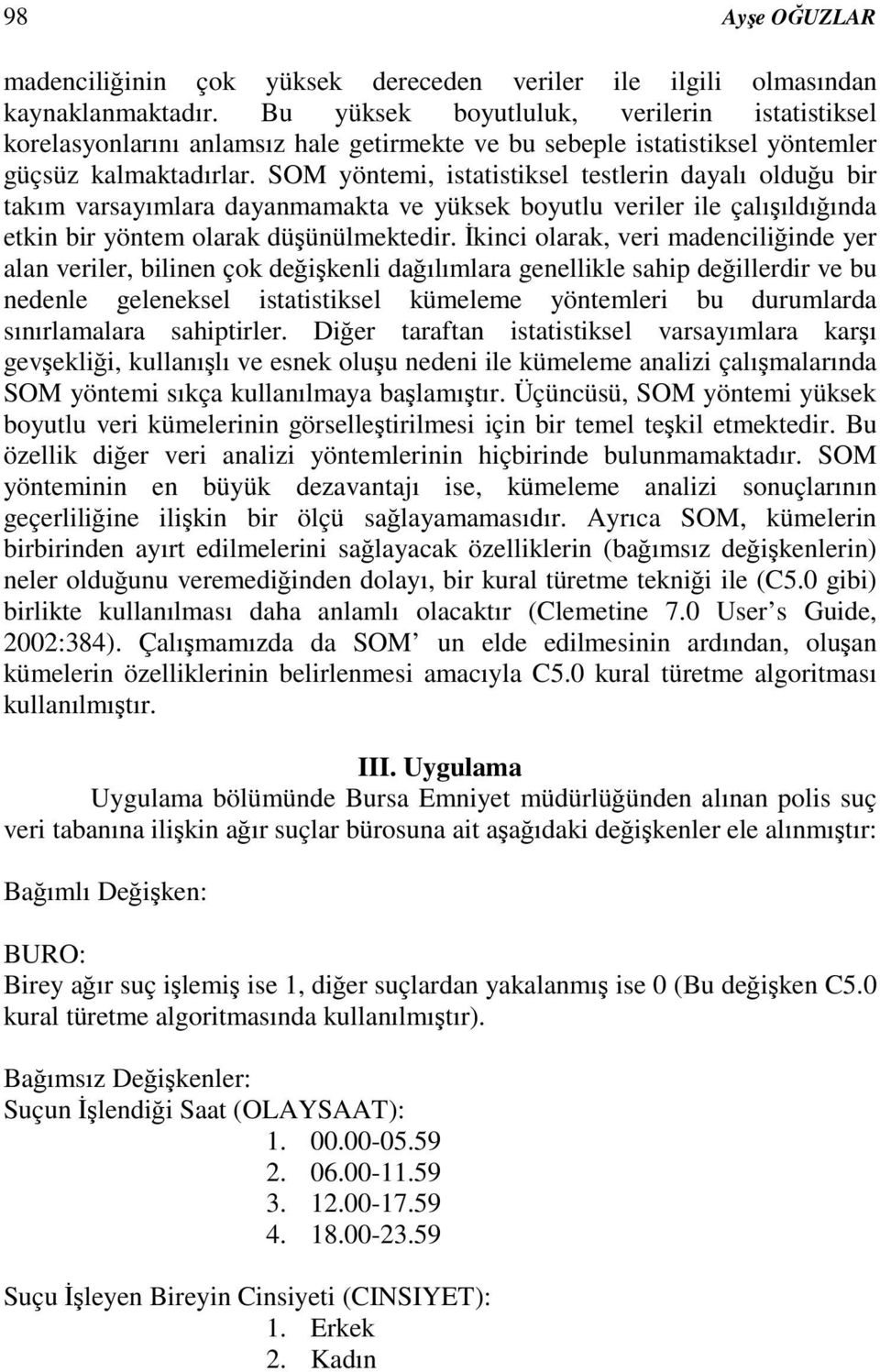 SOM yöntemi, istatistiksel testlerin dayalı olduu bir takım varsayımlara dayanmamakta ve yüksek boyutlu veriler ile çalııldıında etkin bir yöntem olarak düünülmektedir.