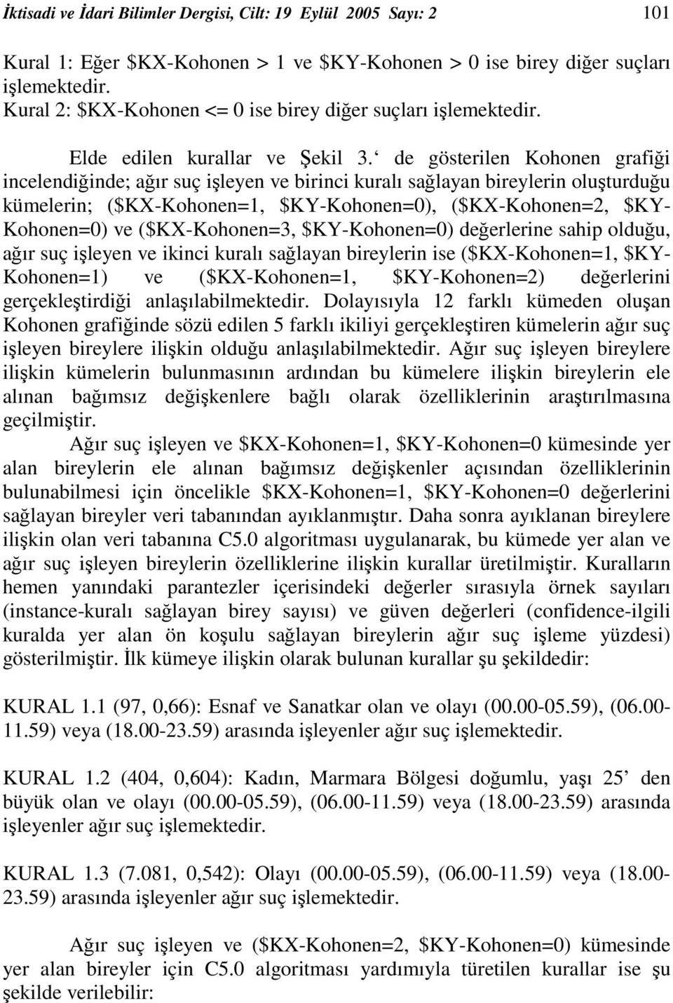 de gösterilen Kohonen grafii incelendiinde; aır suç ileyen ve birinci kuralı salayan bireylerin oluturduu kümelerin; ($KX-Kohonen=1, $KY-Kohonen=0), ($KX-Kohonen=2, $KY- Kohonen=0) ve ($KX-Kohonen=3,