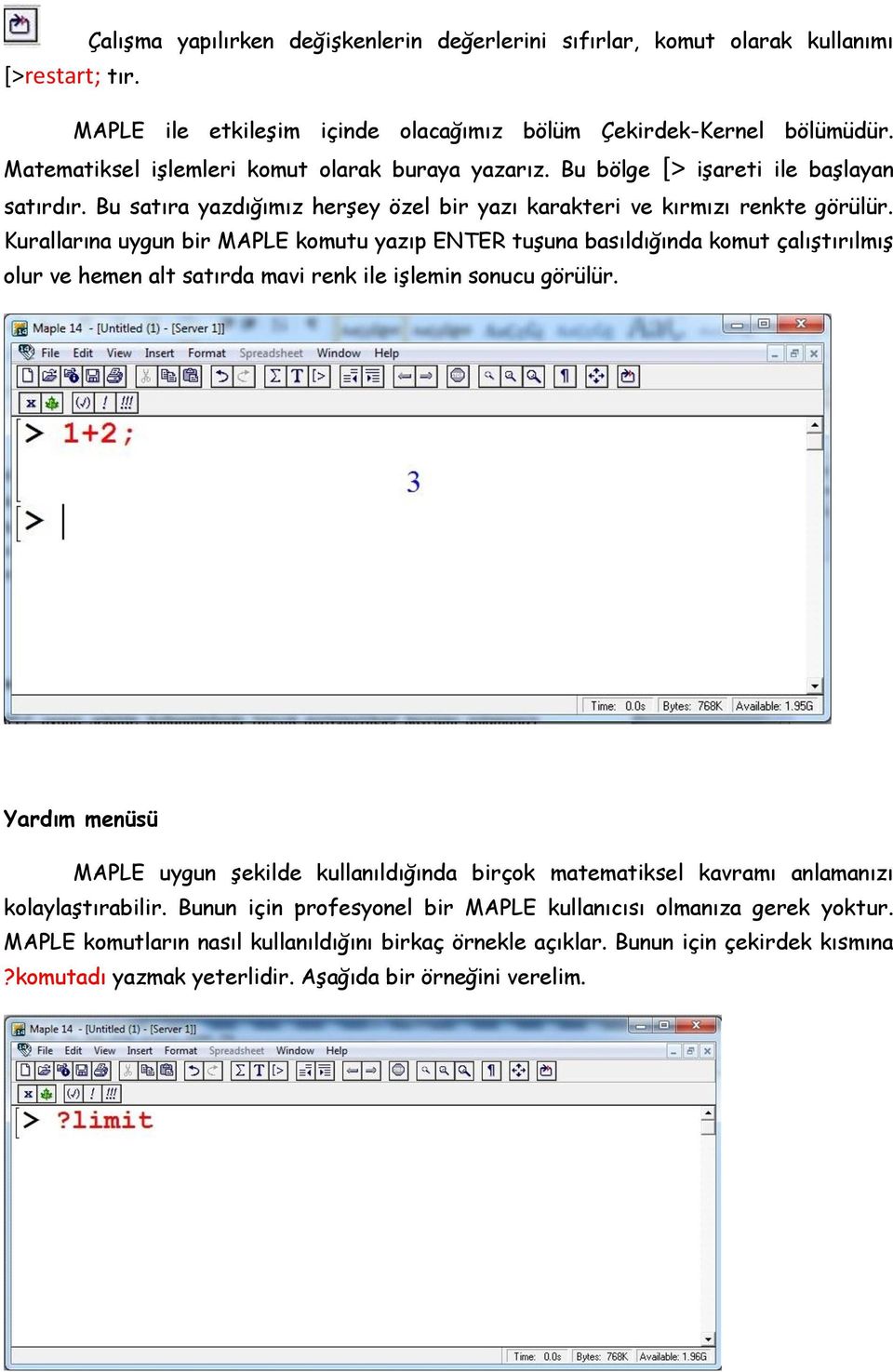 Kurallarına uygun bir MAPLE komutu yazıp ENTER tuşuna basıldığında komut çalıştırılmış olur ve hemen alt satırda mavi renk ile işlemin sonucu görülür.