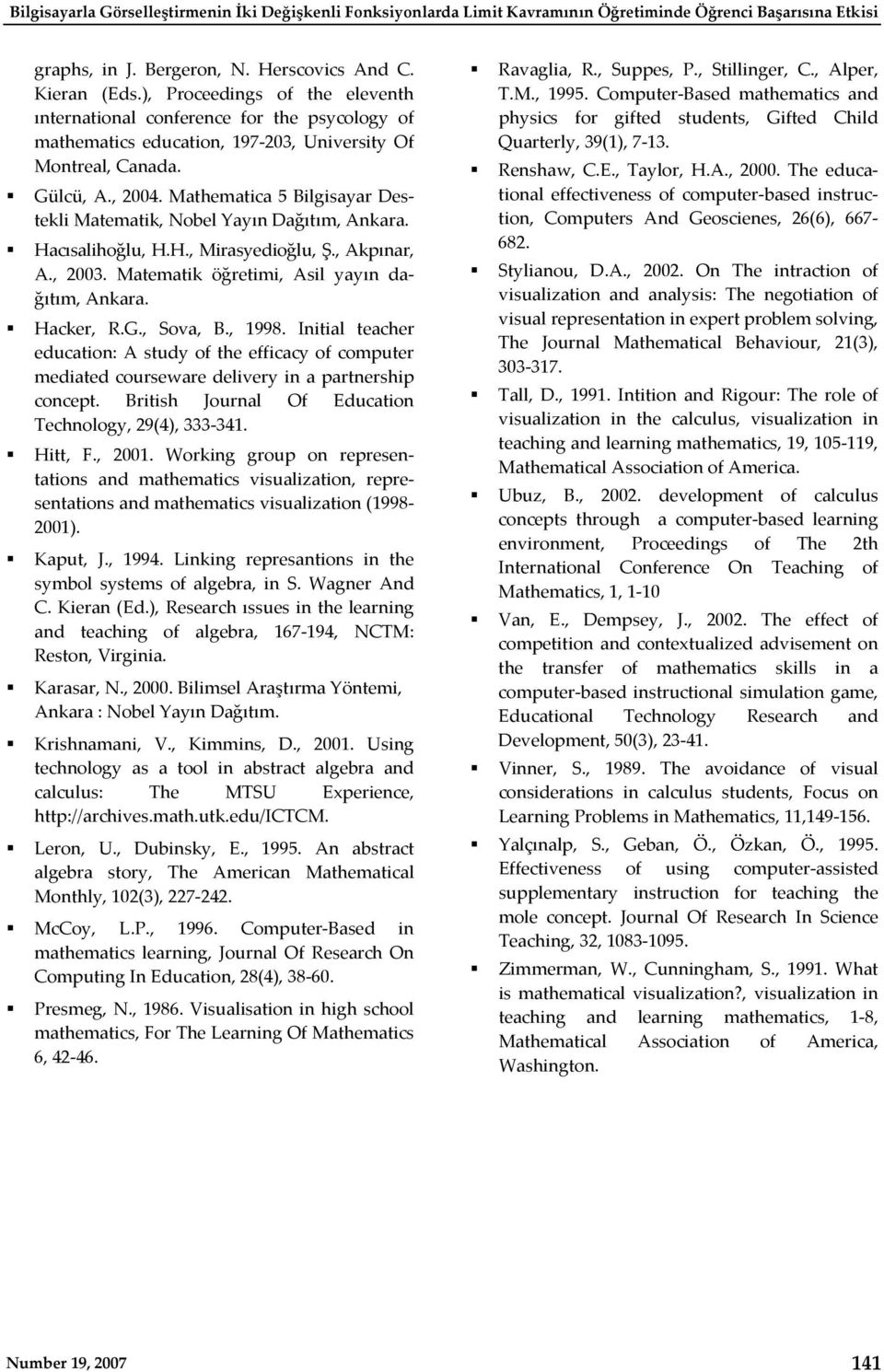 Mathematica 5 Bilgisayar Destekli Matematik, Nobel Yayın Dağıtım, Ankara. Hacısalihoğlu, H.H., Mirasyedioğlu, Ş., Akpınar, A., 2003. Matematik öğretimi, Asil yayın dağıtım, Ankara. Hacker, R.G.