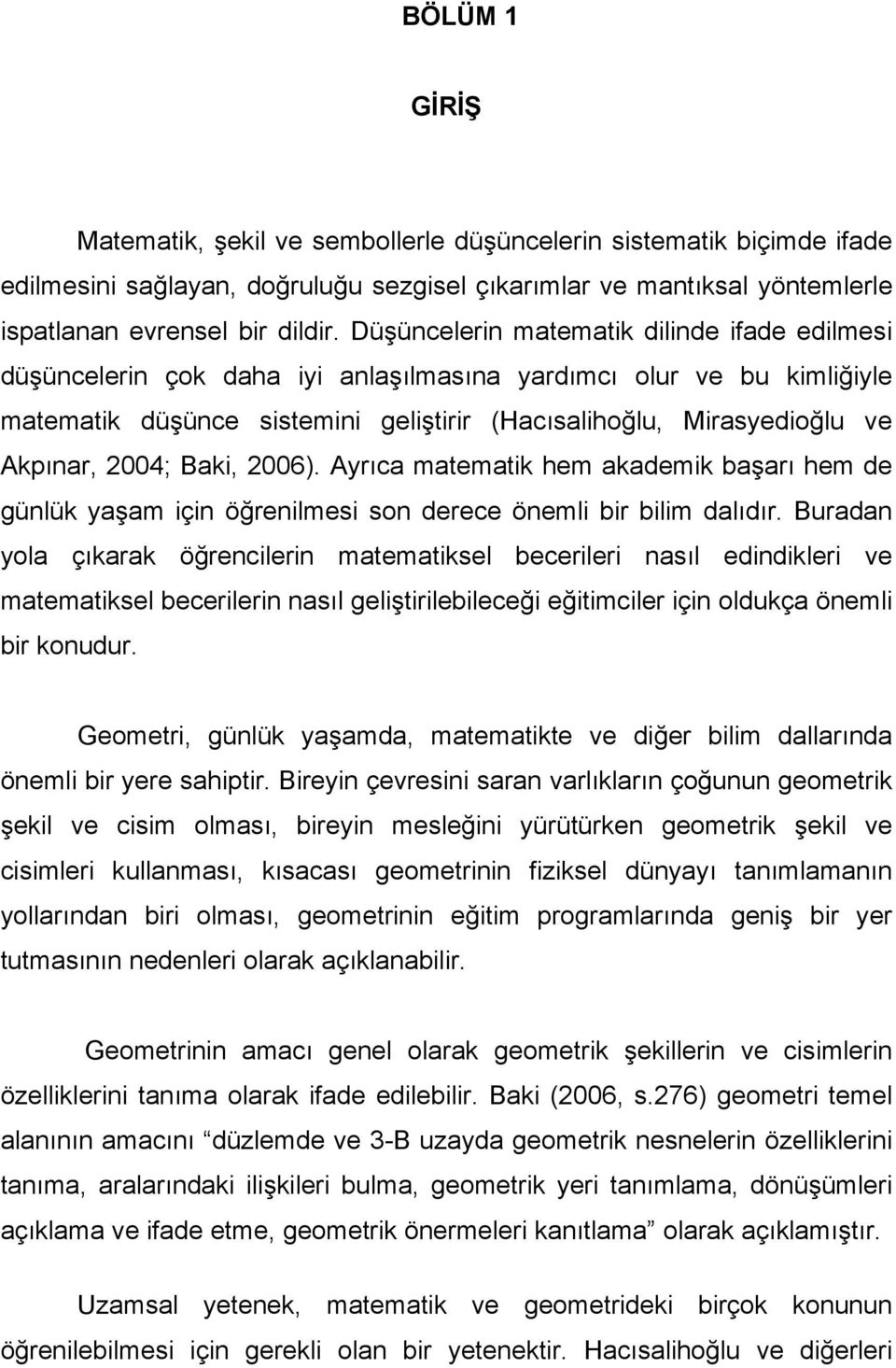 2004; Baki, 2006). Ayrıca matematik hem akademik başarı hem de günlük yaşam için öğrenilmesi son derece önemli bir bilim dalıdır.