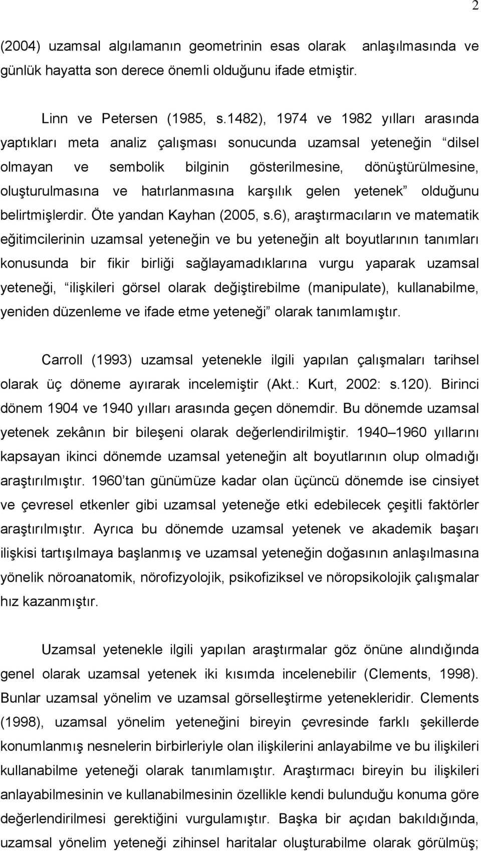 hatırlanmasına karşılık gelen yetenek olduğunu belirtmişlerdir. Öte yandan Kayhan (2005, s.