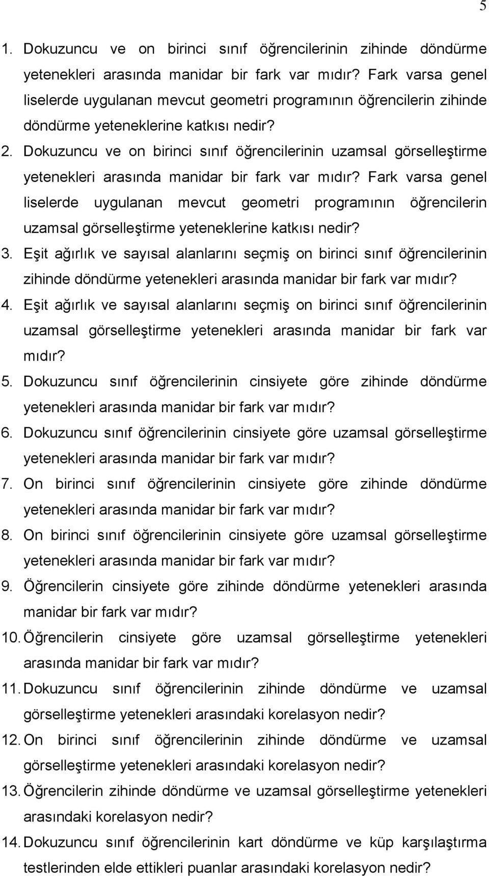 Dokuzuncu ve on birinci sınıf öğrencilerinin uzamsal görselleştirme yetenekleri arasında manidar bir fark var mıdır?