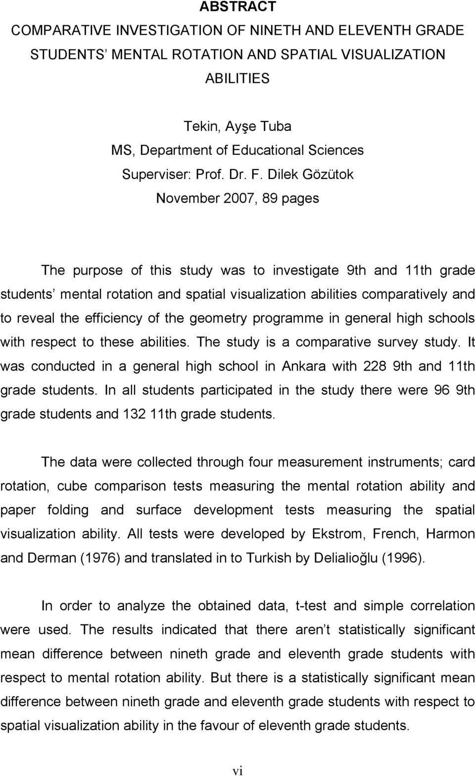 Dilek Gözütok November 2007, 89 pages The purpose of this study was to investigate 9th and 11th grade students mental rotation and spatial visualization abilities comparatively and to reveal the