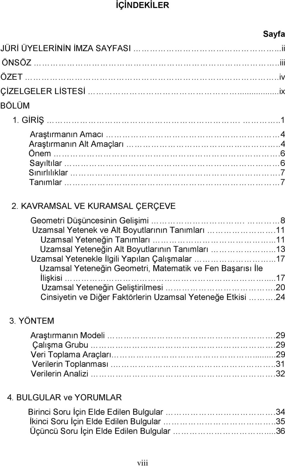 ..11 Uzamsal Yeteneğin Alt Boyutlarının Tanımları...13 Uzamsal Yetenekle İlgili Yapılan Çalışmalar...17 Uzamsal Yeteneğin Geometri, Matematik ve Fen Başarısı İle İlişkisi.