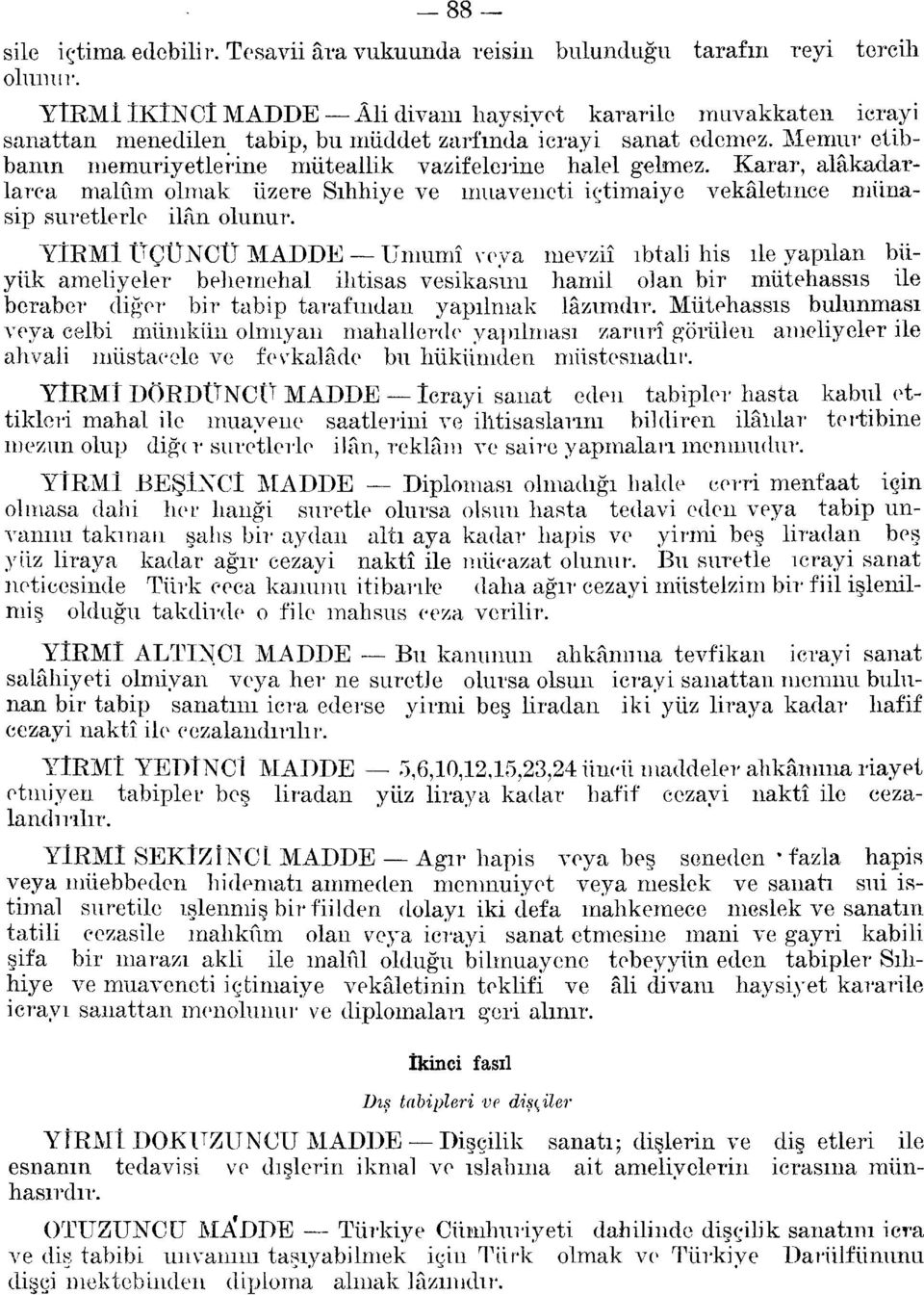 Memur etıbbanın memuriyetlerine müteallik vazifelerine halel gelmez. Karar, alakadarlarca malûm olmak üzere Sıhhiye ve muaveneti içtimaiye vekâletince münasip suretlerle ilân olunur.