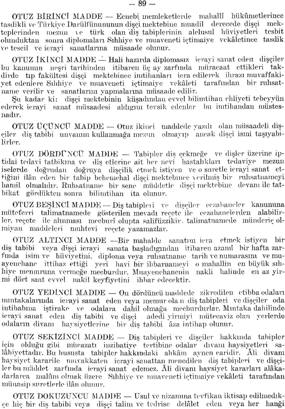 OTUZ İKİNCİ MADDE Hali hazırda diplomasız icrayi sanat eden dişçiler bu kanunun neşri tarihinden itibaren üç ay zarfında müracaat ettikleri takdirde tıp fakültesi dişçi mektebince imtihanları icra