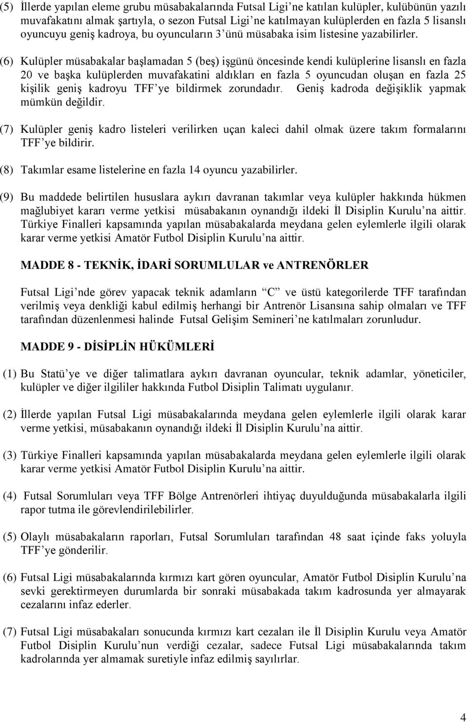 (6) Kulüpler müsabakalar başlamadan 5 (beş) işgünü öncesinde kendi kulüplerine lisanslı en fazla 20 ve başka kulüplerden muvafakatini aldıkları en fazla 5 oyuncudan oluşan en fazla 25 kişilik geniş