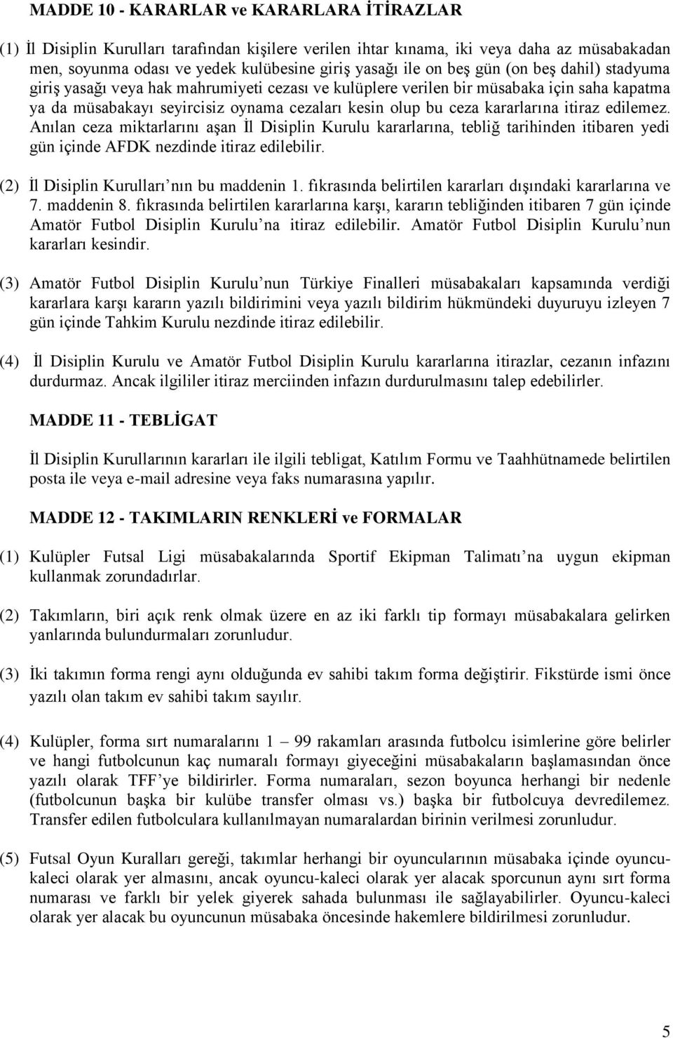 itiraz edilemez. Anılan ceza miktarlarını aşan İl Disiplin Kurulu kararlarına, tebliğ tarihinden itibaren yedi gün içinde AFDK nezdinde itiraz edilebilir. (2) İl Disiplin Kurulları nın bu maddenin 1.