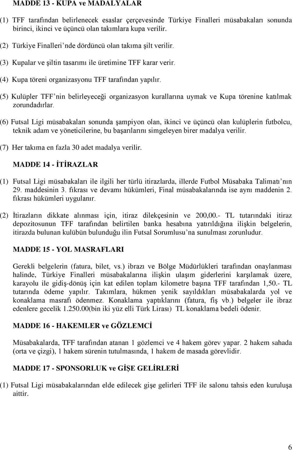 (5) Kulüpler TFF nin belirleyeceği organizasyon kurallarına uymak ve Kupa törenine katılmak zorundadırlar.