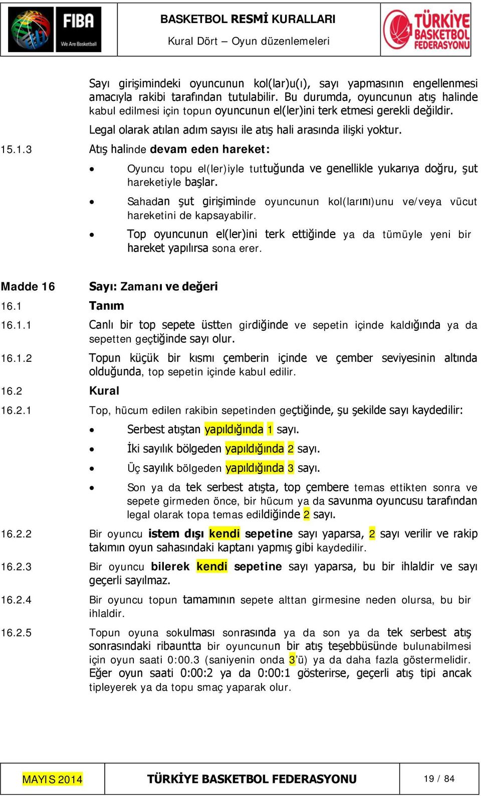 .1.3 Atış halinde devam eden hareket: Oyuncu topu el(ler)iyle tuttuğunda ve genellikle yukarıya doğru, şut hareketiyle başlar.