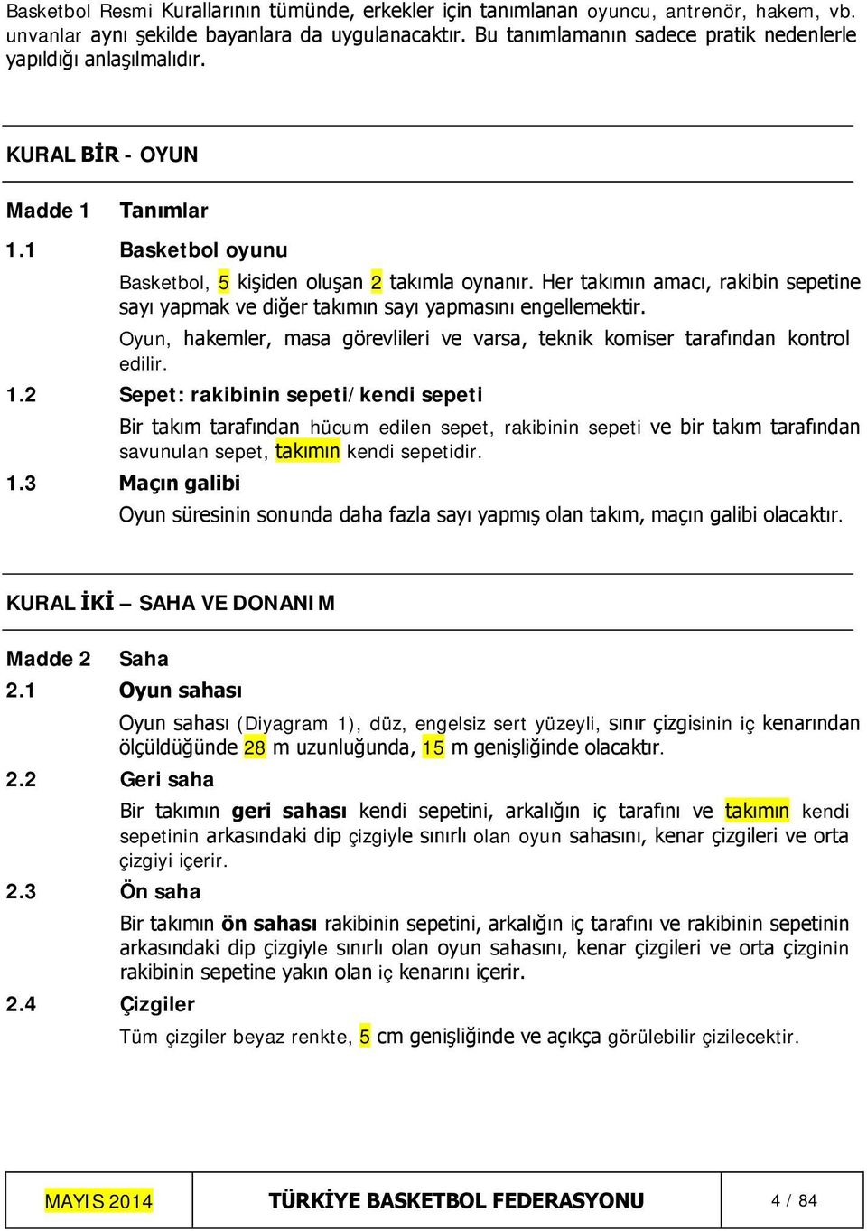 Her takımın amacı, rakibin sepetine sayı yapmak ve diğer takımın sayı yapmasını engellemektir. Oyun, hakemler, masa görevlileri ve varsa, teknik komiser tarafından kontrol edilir. 1.