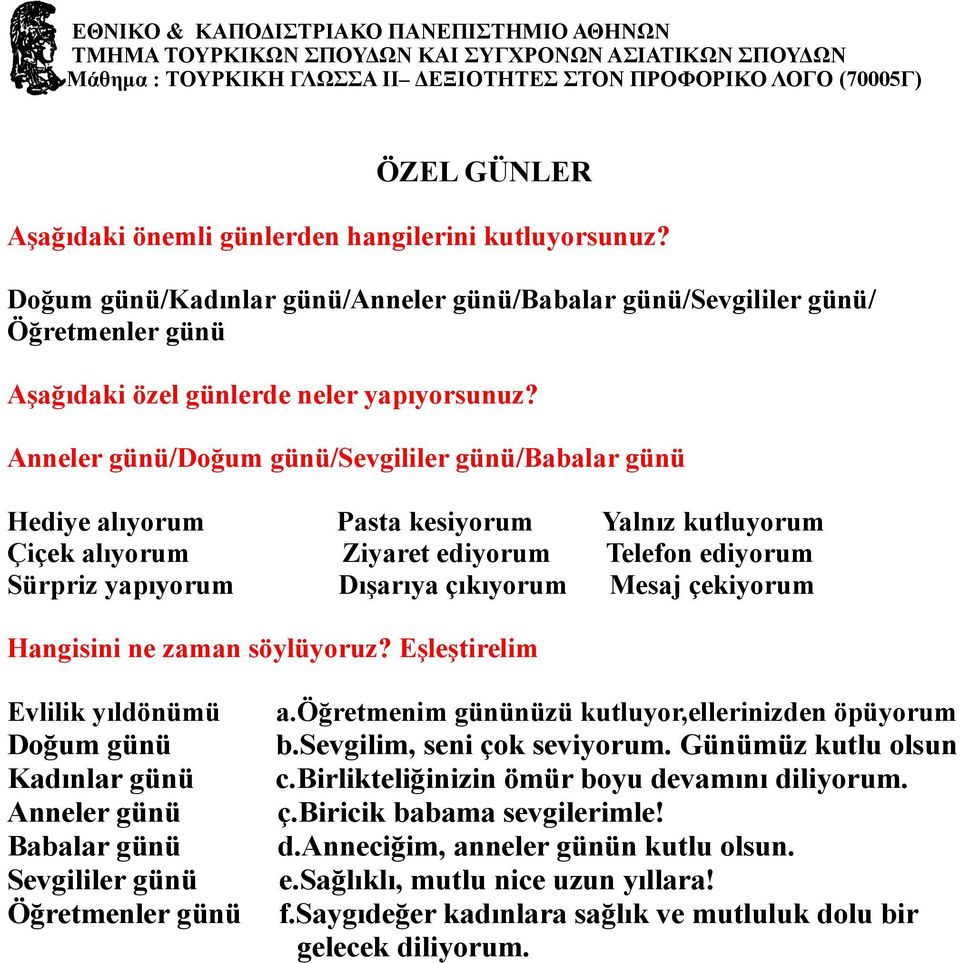 Anneler günü/doğum günü/sevgililer günü/babalar günü Hediye alıyorum Pasta kesiyorum Yalnız kutluyorum Çiçek alıyorum Ziyaret ediyorum Telefon ediyorum Sürpriz yapıyorum Dışarıya çıkıyorum Mesaj