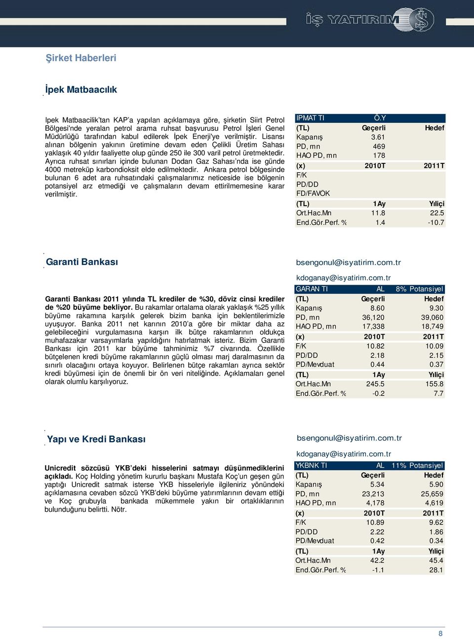 Ayrıca ruhsat sınırları içinde bulunan Dodan Gaz Sahası nda ise günde 4000 metreküp karbondioksit elde edilmektedir.