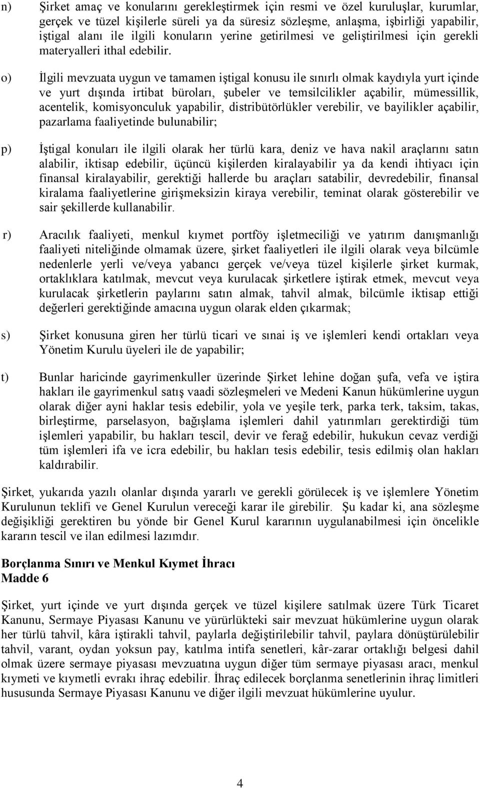 o) İlgili mevzuata uygun ve tamamen iştigal konusu ile sınırlı olmak kaydıyla yurt içinde ve yurt dışında irtibat büroları, şubeler ve temsilcilikler açabilir, mümessillik, acentelik, komisyonculuk