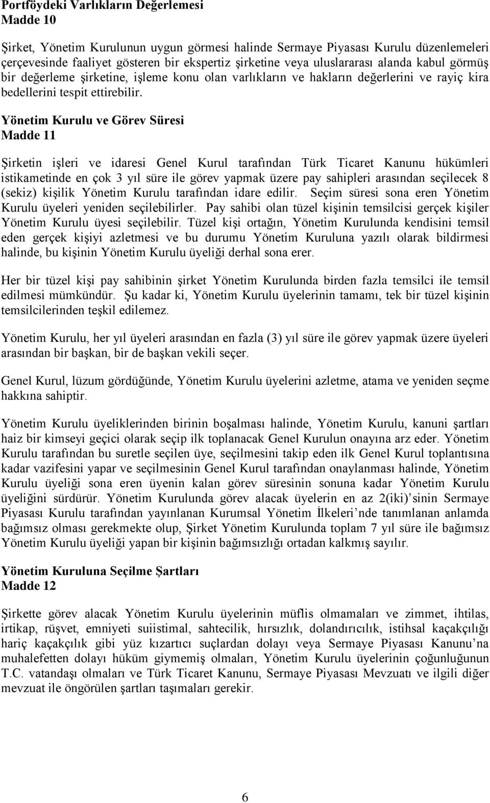 Yönetim Kurulu ve Görev Süresi Madde 11 Şirketin işleri ve idaresi Genel Kurul tarafından Türk Ticaret Kanunu hükümleri istikametinde en çok 3 yıl süre ile görev yapmak üzere pay sahipleri arasından