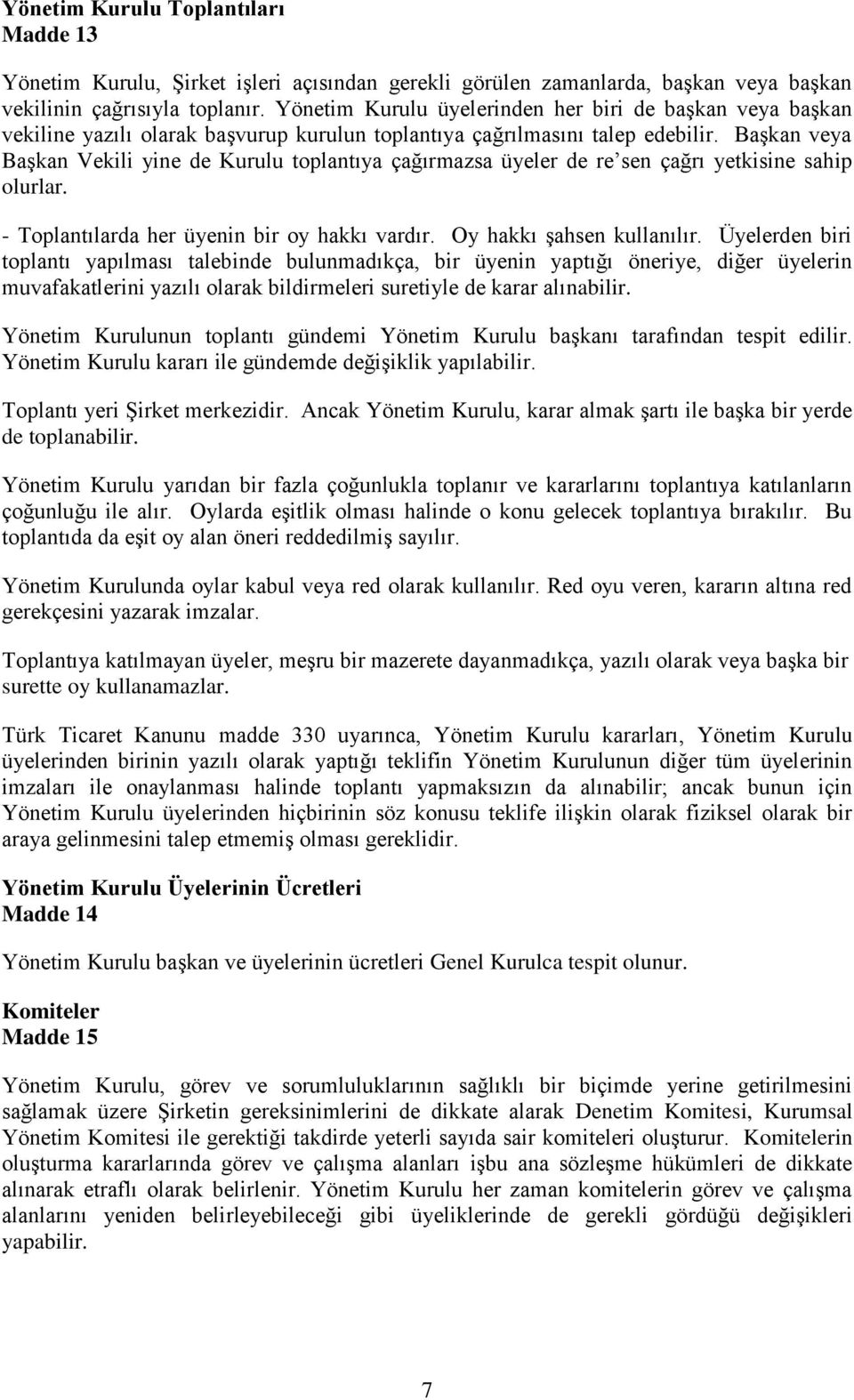 Başkan veya Başkan Vekili yine de Kurulu toplantıya çağırmazsa üyeler de re sen çağrı yetkisine sahip olurlar. - Toplantılarda her üyenin bir oy hakkı vardır. Oy hakkı şahsen kullanılır.