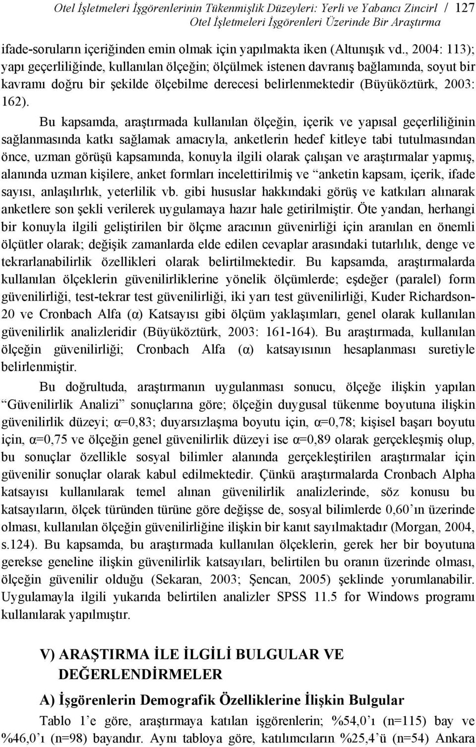 , 2004: 113); yapı geçerliliğinde, kullanılan ölçeğin; ölçülmek istenen davranış bağlamında, soyut bir kavramı doğru bir şekilde ölçebilme derecesi belirlenmektedir (Büyüköztürk, 2003: 162).