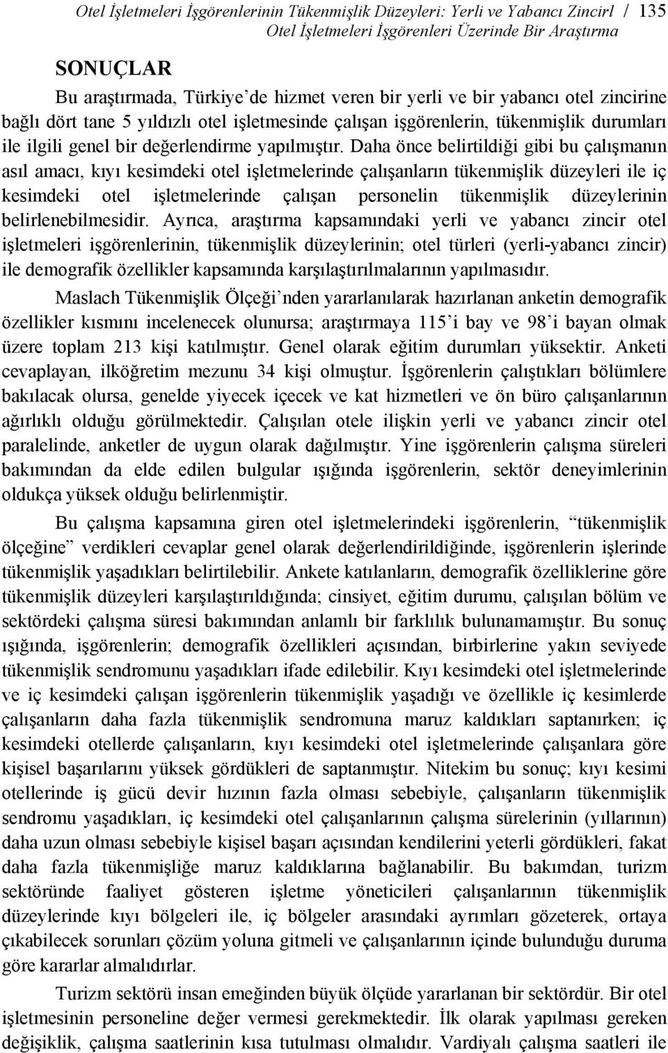 Daha önce belirtildiği gibi bu çalışmanın asıl amacı, kıyı kesimdeki otel işletmelerinde çalışanların tükenmişlik düzeyleri ile iç kesimdeki otel işletmelerinde çalışan personelin tükenmişlik