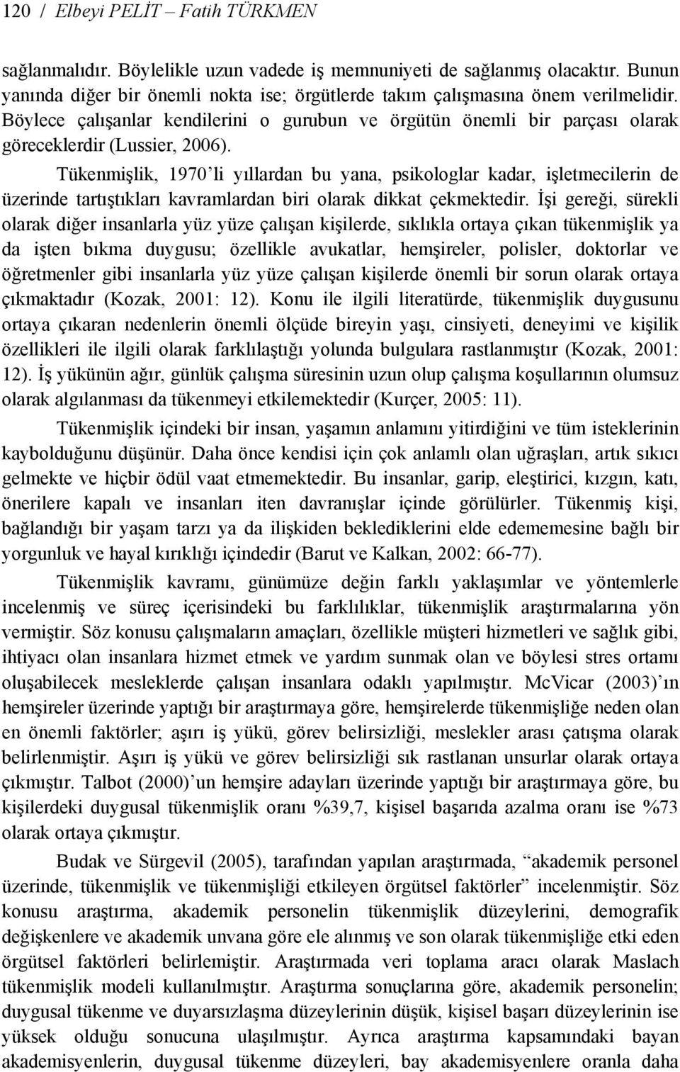 Tükenmişlik, 1970 li yıllardan bu yana, psikologlar kadar, işletmecilerin de üzerinde tartıştıkları kavramlardan biri olarak dikkat çekmektedir.