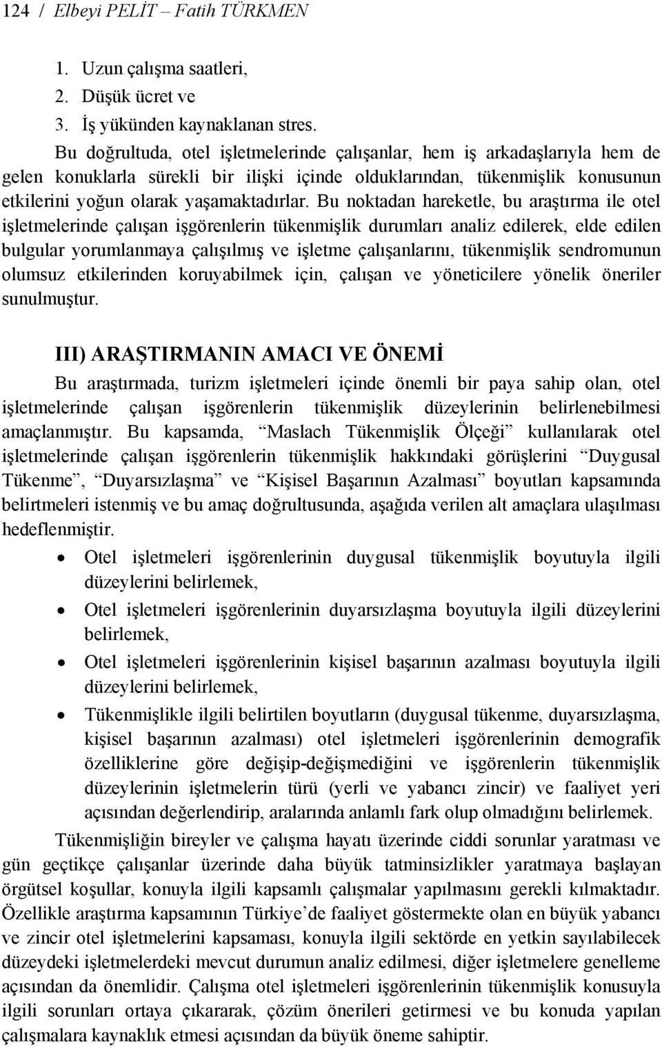 Bu noktadan hareketle, bu araştırma ile otel işletmelerinde çalışan işgörenlerin tükenmişlik durumları analiz edilerek, elde edilen bulgular yorumlanmaya çalışılmış ve işletme çalışanlarını,