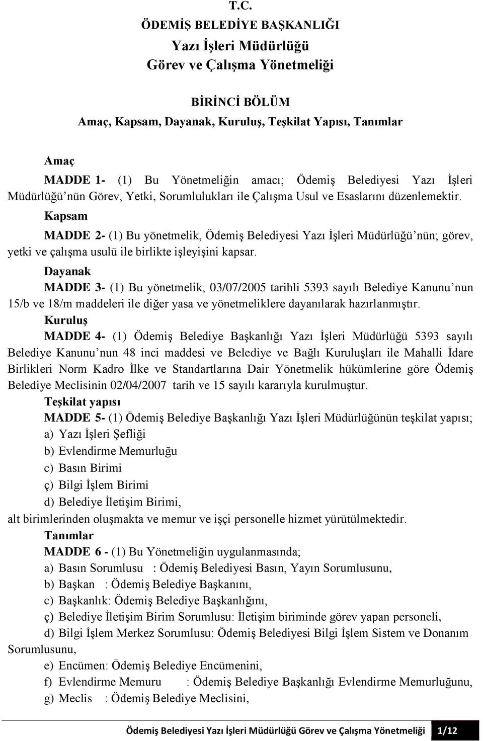 Kapsam MADDE 2- (1) Bu yönetmelik, Ödemiş Belediyesi Yazı İşleri Müdürlüğü nün; görev, yetki ve çalışma usulü ile birlikte işleyişini kapsar.