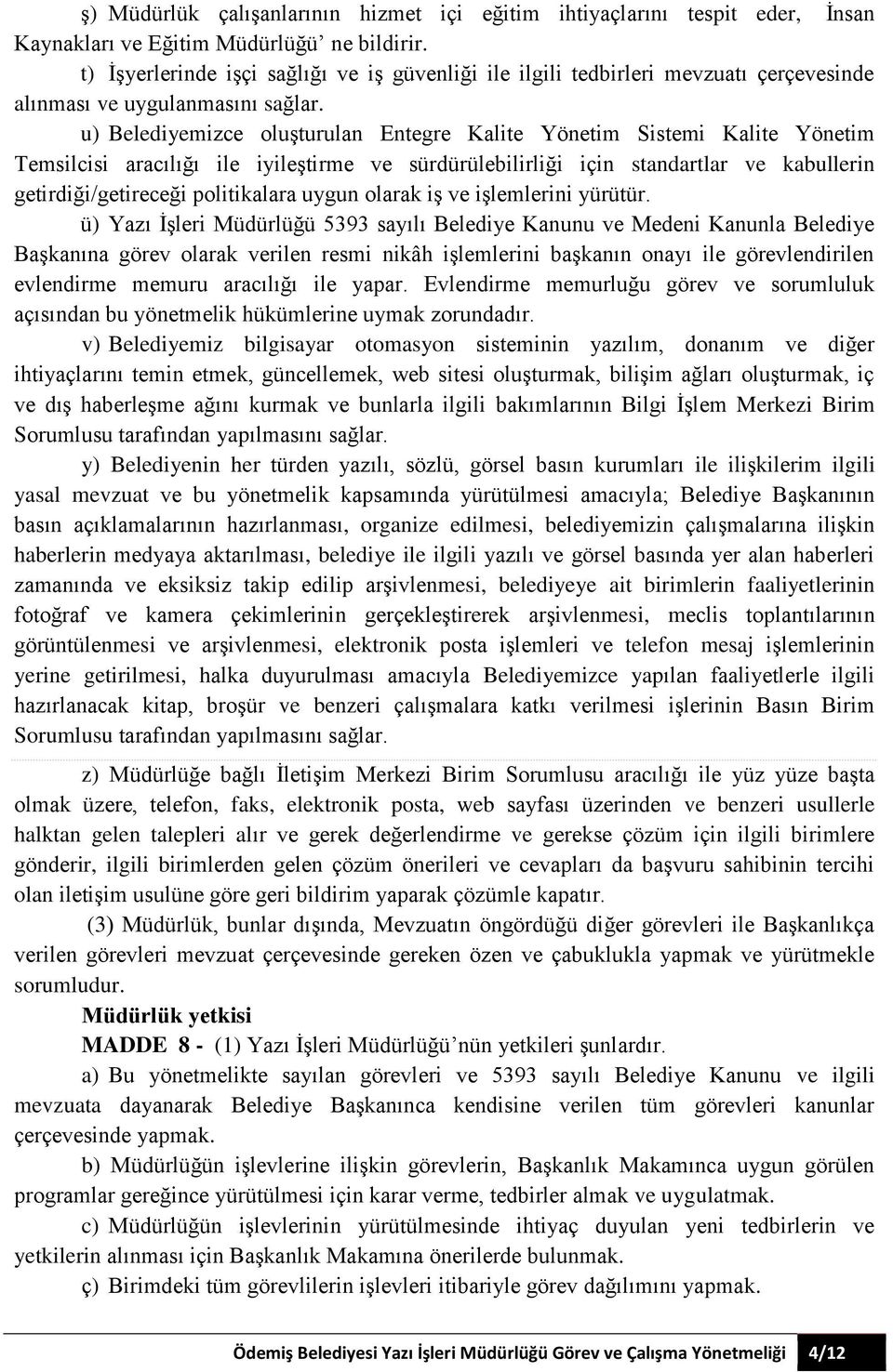 u) Belediyemizce oluşturulan Entegre Kalite Yönetim Sistemi Kalite Yönetim Temsilcisi aracılığı ile iyileştirme ve sürdürülebilirliği için standartlar ve kabullerin getirdiği/getireceği politikalara