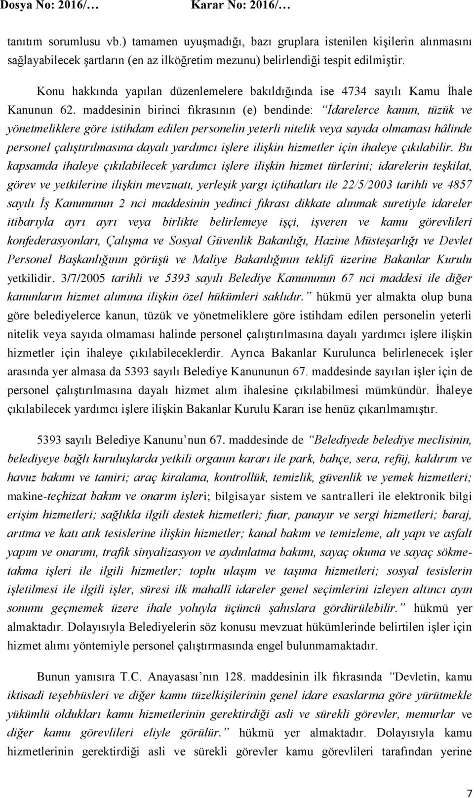 maddesinin birinci fıkrasının (e) bendinde: İdarelerce kanun, tüzük ve yönetmeliklere göre istihdam edilen personelin yeterli nitelik veya sayıda olmaması hâlinde personel çalıştırılmasına dayalı