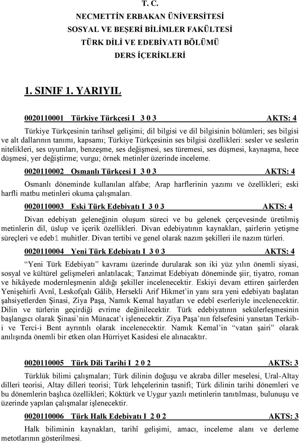 ses bilgisi özellikleri: sesler ve seslerin nitelikleri, ses uyumları, benzeşme, ses değişmesi, ses türemesi, ses düşmesi, kaynaşma, hece düşmesi, yer değiştirme; vurgu; örnek metinler üzerinde