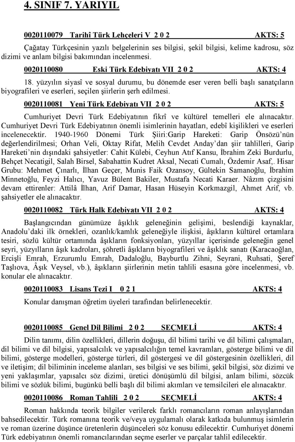 0020110080 Eski Türk Edebiyatı VII 2 0 2 AKTS: 4 18. yüzyılın siyasî ve sosyal durumu, bu dönemde eser veren belli başlı sanatçıların biyografileri ve eserleri, seçilen şiirlerin şerh edilmesi.