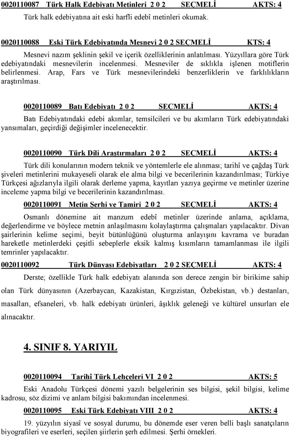 Mesneviler de sıklıkla işlenen motiflerin belirlenmesi. Arap, Fars ve Türk mesnevilerindeki benzerliklerin ve farklılıkların araştırılması.