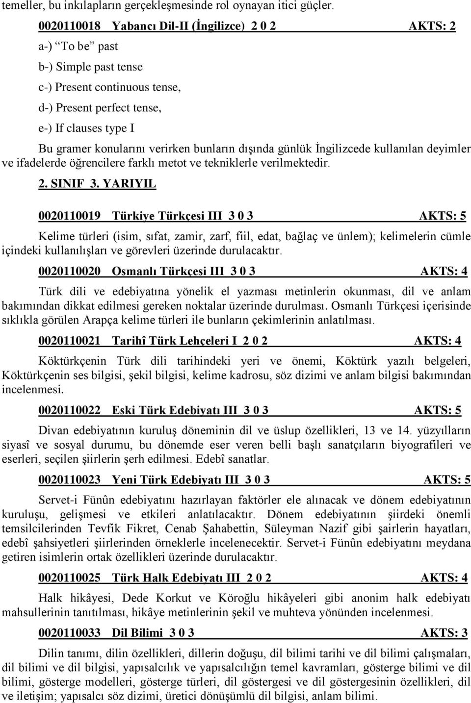 bunların dışında günlük İngilizcede kullanılan deyimler ve ifadelerde öğrencilere farklı metot ve tekniklerle verilmektedir. 2. SINIF 3.