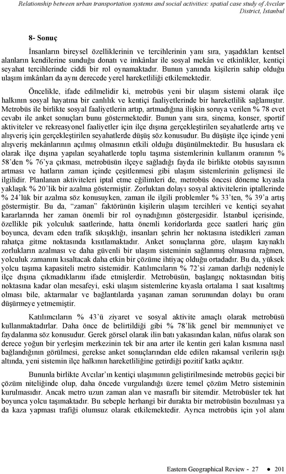 Bunun yanında kişilerin sahip olduğu ulaşım imkânları da aynı derecede yerel hareketliliği etkilemektedir.