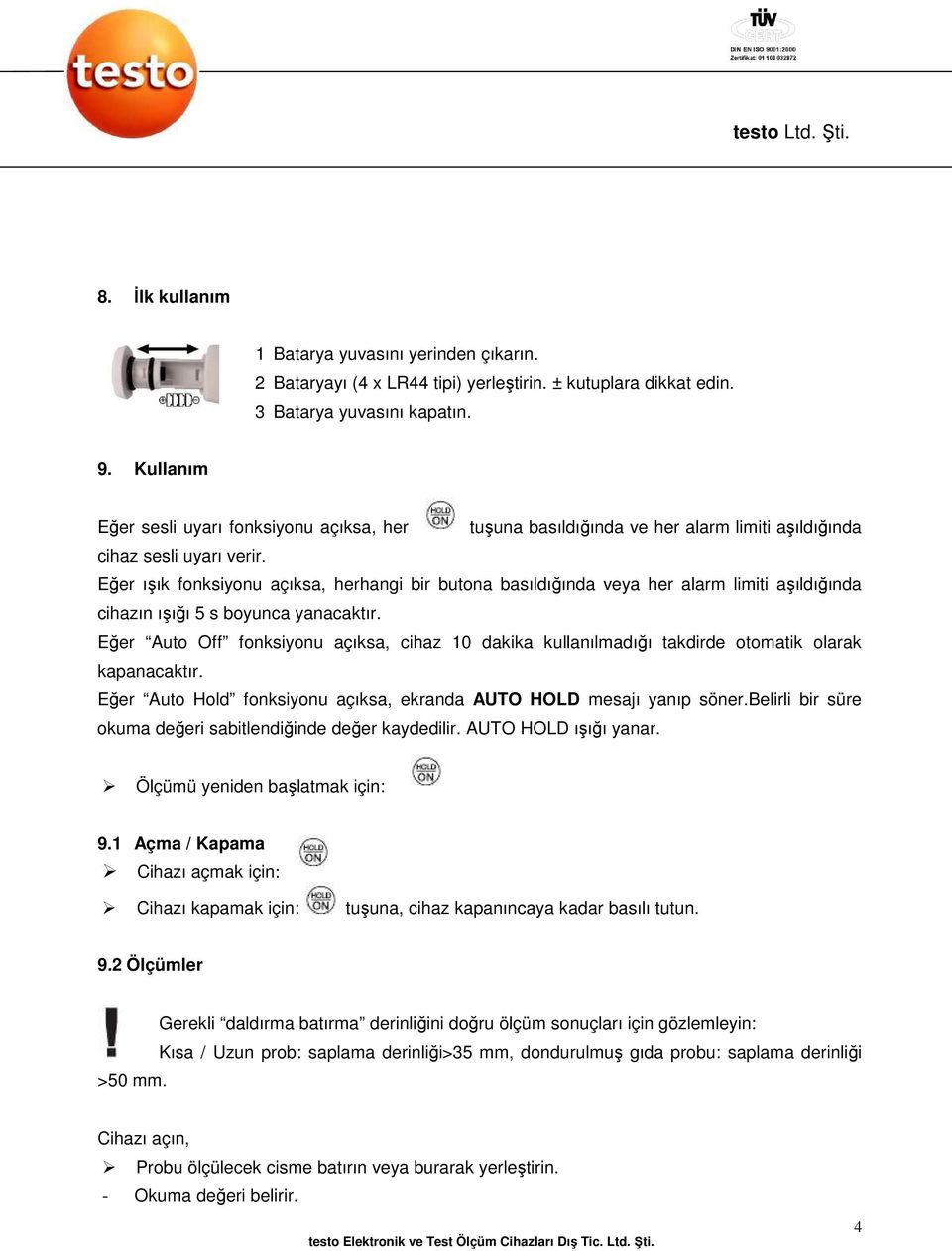 Eğer ışık fonksiyonu açıksa, herhangi bir butona basıldığında veya her alarm limiti aşıldığında cihazın ışığı 5 s boyunca yanacaktır.