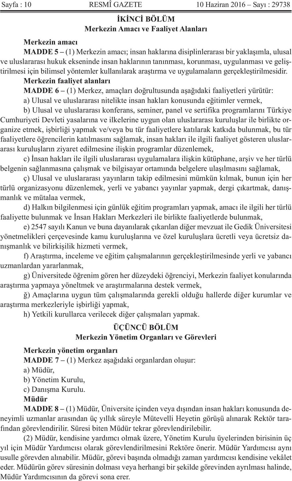 Merkezin faaliyet alanları MADDE 6 (1) Merkez, amaçları doğrultusunda aşağıdaki faaliyetleri yürütür: a) Ulusal ve uluslararası nitelikte insan hakları konusunda eğitimler vermek, b) Ulusal ve