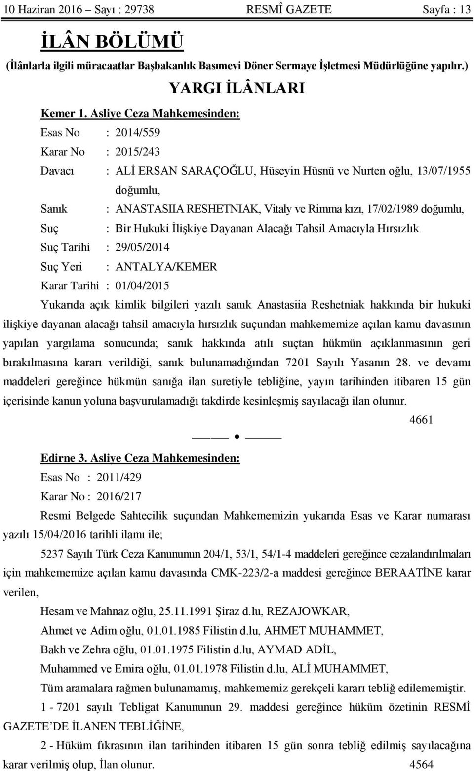 17/02/1989 doğumlu, Suç : Bir Hukuki İlişkiye Dayanan Alacağı Tahsil Amacıyla Hırsızlık Suç Tarihi : 29/05/2014 Suç Yeri : ANTALYA/KEMER Karar Tarihi : 01/04/2015 Yukarıda açık kimlik bilgileri