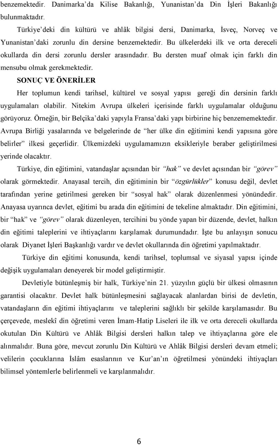 Bu ülkelerdeki ilk ve orta dereceli okullarda din dersi zorunlu dersler arasındadır. Bu dersten muaf olmak için farklı din mensubu olmak gerekmektedir.